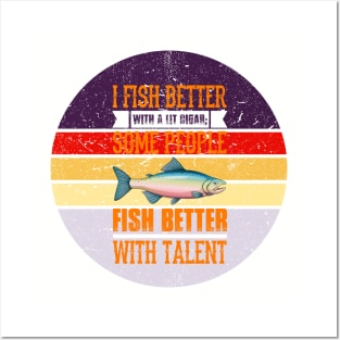 I Fish Better with a Lit Cigar; Some People Fish Better with Talent Posters and Art